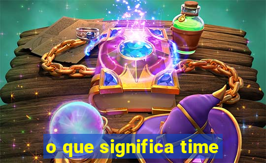 o que significa time